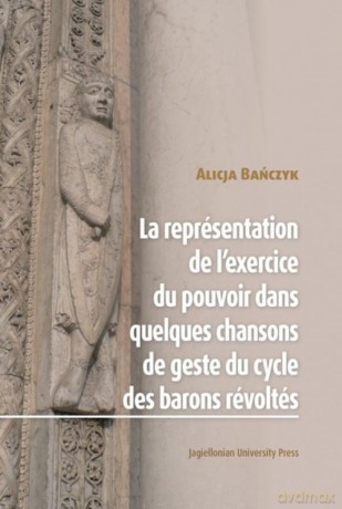 La Représentation de l'exercice du pouvoir dans quelques chansons de geste du cycle des barons révoltes - Alicja Bańczyk [KSIĄŻKA]