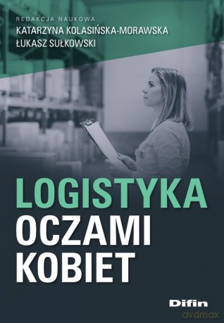Logistyka oczami kobiet - Katarzyna Kolasińska-Morawska, Łukasz Sułkowski [KSIĄŻKA]