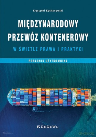 Międzynarodowy przewóz kontenerowy w świetle prawa i praktyki - Krzysztof Kochanowski [KSIĄŻKA]