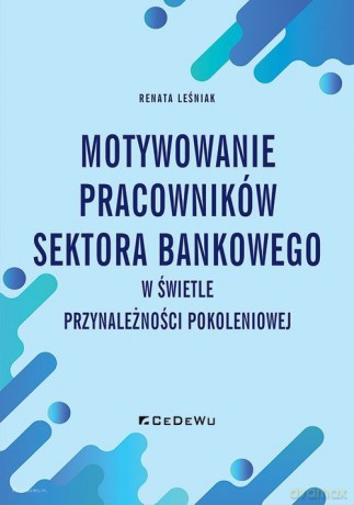 Motywowanie pracowników sektora bankowego w świetle przynależności pokoleniowej - Renata Leśniak [KSIĄŻKA]