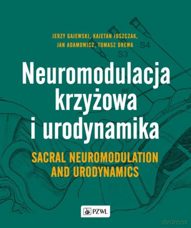 Neuromodulacja krzyżowa i Urodynamika Sacral Neuromodulation and Urodynamics - Jerzy Gajewski, Kajetan Juszczak [KSIĄŻKA]
