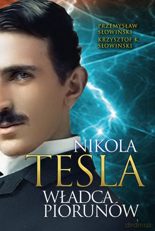 Nikola Tesla Władca piorunów - Przemysław Słowiński [KSIĄŻKA]