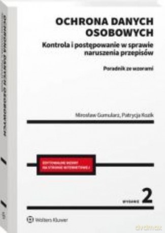 Ochrona danych osobowych Kontrola i postępowanie w sprawie naruszenia przepisów. Poradnik ze wzorami - Mirosław Gumularz, Patrycja Kozik [KSIĄŻKA]