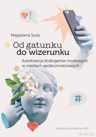 Od gatunku do wizerunku Autokreacje b(v)logerów modowych w mediach społecznościowych - Magdalena Szulc [KSIĄŻKA]