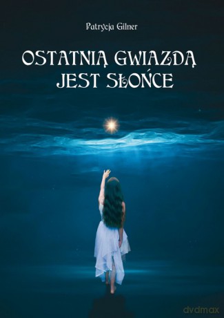 Ostatnią gwiazdą jest Słońce - Patrycja Gilner [KSIĄŻKA]