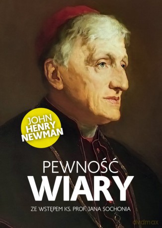 Pewność wiary - John Henry Newman [KSIĄŻKA]