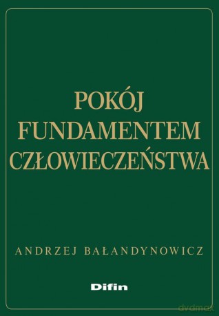 Pokój fundamentem człowieczeństwa - Andrzej Bałandynowicz [KSIĄŻKA]