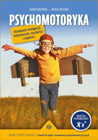 Psychomotoryka Rozwijanie inteligencji kreatywności rezyliencji i mądrości - Jolanta Majewska, Andrzej Majewski [KSIĄŻKA]