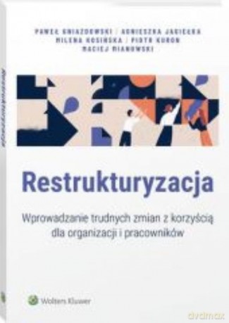 Restrukturyzacja Wprowadzanie trudnych zmian z korzyścią dla organizacji i pracowników - Paweł Gniazdowski, Agnieszka Jagiełka [KSIĄŻKA]
