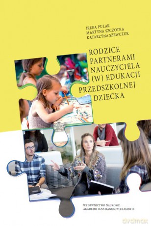 Rodzice partnerami nauczyciela (w) edukacji przedszkolnej dziecka - Irena Pulak, Martyna Szczotka [KSIĄŻKA]