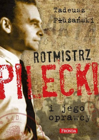 Rotmistrz Pilecki i jego oprawcy - Tadeusz M. Płużański [KSIĄŻKA]