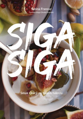 Siga siga. Smak Grecji na twoim talerzu - Sabina Francuz [KSIĄŻKA]