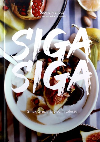 Siga siga. Smak Grecji na twoim talerzu - Sabina Francuz [KSIĄŻKA]