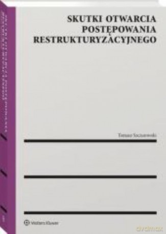 Skutki otwarcia postępowania restrukturyzacyjnego - Tomasz Szczurowski [KSIĄŻKA]