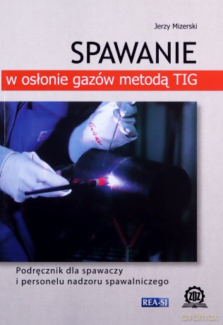 Spawanie w osłonie gazów metodą TIG - Jerzy Mizerski [KSIĄŻKA]