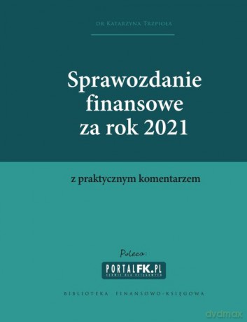 Sprawozdanie finansowe za 2021 z komentarzem - Katarzyna Trzpioła [KSIĄŻKA]