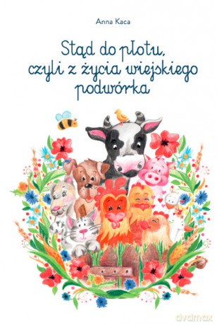 Stąd do płotu czyli z życia wiejskiego podwórka - Anna Kaca [KSIĄŻKA]