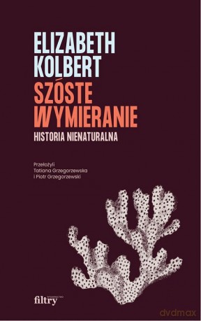 Szóste wymieranie Historia nienaturalna - Elizabeth Kolbert [KSIĄŻKA]