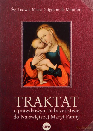 Traktat o prawdziwym nabożeństwie do Najświętszej Maryi Panny - Montfort Ludwik Maria Grignion de [KSIĄŻKA]