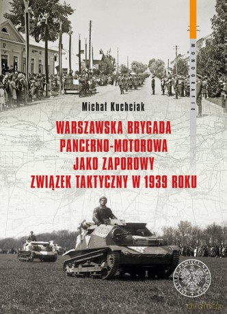 Warszawska Brygada Pancerno-Motorowa jako zaporowy związek taktyczny w 1939 roku - Michał Kuchciak [KSIĄŻKA]