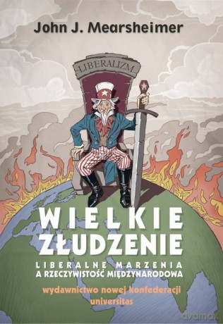 Wielkie złudzenie Liberalne marzenia a rzeczywistość międzynarodowa - John J. Mearsheimer [KSIĄŻKA]