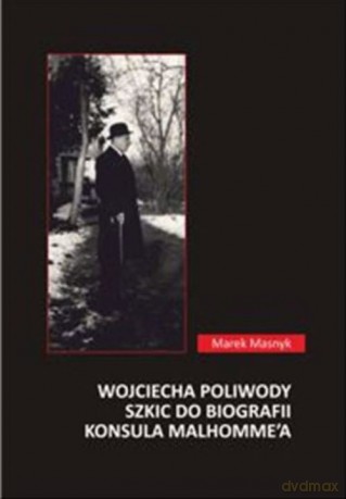 Wojciecha Poliwody szkic do biografii konsula Malhomme'a - Marek Masnyk [KSIĄŻKA]