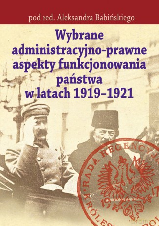 Wybrane administracyjno-prawne aspekty funkcjonowania państwa w latach 1919-1921 [KSIĄŻKA]