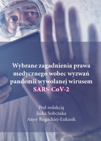 Wybrane zagadnienia prawa medycznego wobec wyzwań pandemii wywołanej wirusem SARS-CoV-2 [KSIĄŻKA]