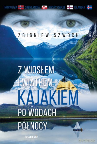 Z wiosłem i wiatrem Kajakiem po wodach północy - Zbigniew Szwoch [KSIĄŻKA]