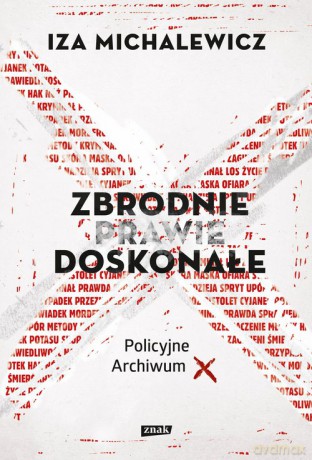Zbrodnie prawie doskonałe Policyjne archiwum X - Iza Michalewicz [KSIĄŻKA]