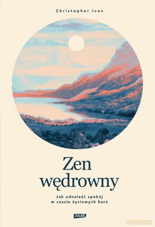 Zen wędrowny Jak odnaleźć spokój w czasie życiowych burz - Christopher Ives [KSIĄŻKA]
