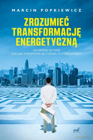 Zrozumieć transformację energetyczną - Marcin Popkiewicz [KSIĄŻKA]
