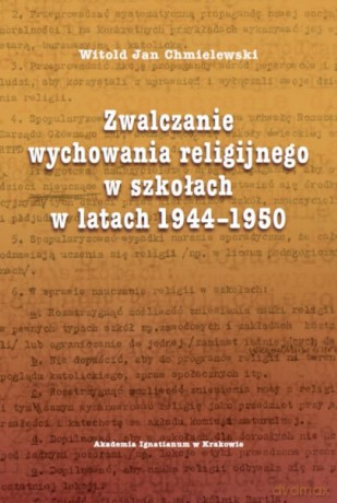 Zwalczanie wychowania religijnego w szkołach w latach 1944-1950 - Witold Jan Chmielewski [KSIĄŻKA]