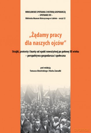 Żądamy pracy dla naszych ojców Strajki protesty i bunty od epoki nowożytnej po połowę XX wieku [KSIĄŻKA]