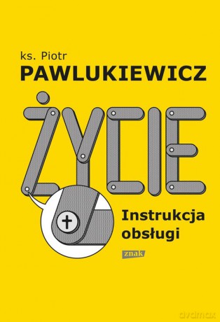 Życie. Instrukcja obsługi - Piotr Pawlukiewicz [KSIĄŻKA]