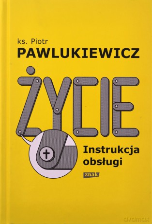 Życie. Instrukcja obsługi - Piotr Pawlukiewicz [KSIĄŻKA]