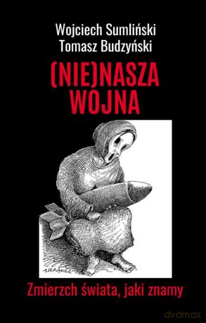 (NIE)NASZA WOJNA. Zmierzch świata, jaki znamy - Wojciech Sumliński, Tomasz Budzyński [KSIĄŻKA]
