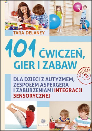 101 ćwiczeń gier i zabaw - Tara Delaney [KSIĄŻKA]