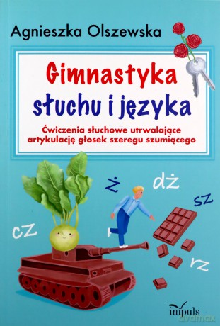 Gimnastyka słuchu i języka. Ćwiczenia słuchowe utrwalające artykulację głosek szeregu szumiącego - Agnieszka Olszewska [KSIĄŻKA]