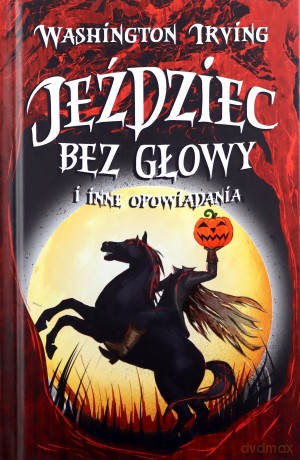 Jeździec bez głowy i inne opowiadania - Washington Irving [KSIĄŻKA]