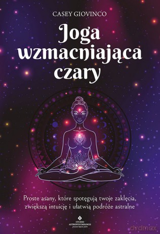 Joga wzmacniająca czary. Proste asany, które spotęgują twoje zaklęcia, zwiększą intuicję i ułatwią podróże astralne - Casey Giovinco [KSIĄŻKA]