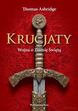 Krucjaty. Wojna o Ziemię Świętą - Thomas Asbridge [KSIĄŻKA]