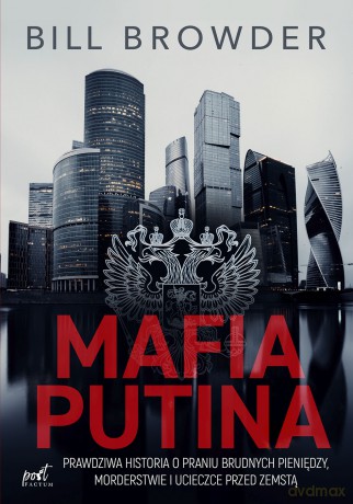 Mafia Putina. Prawdziwa historia o praniu brudnych pieniędzy, morderstwie i ucieczce przed zemstą - Bill Browder [KSIĄŻKA]