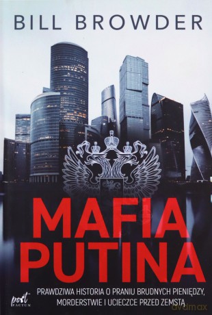 Mafia Putina. Prawdziwa historia o praniu brudnych pieniędzy, morderstwie i ucieczce przed zemstą - Bill Browder [KSIĄŻKA]