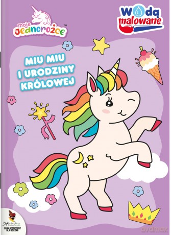 Miu Miu i urodziny królowej. Moje Jednorożce. Wodą malowane [KSIĄŻKA]