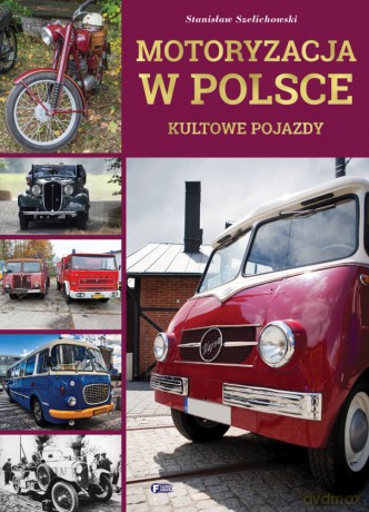 Motoryzacja w Polsce. Kultowe pojazdy - Stanisław Szelichowski [KSIĄŻKA]