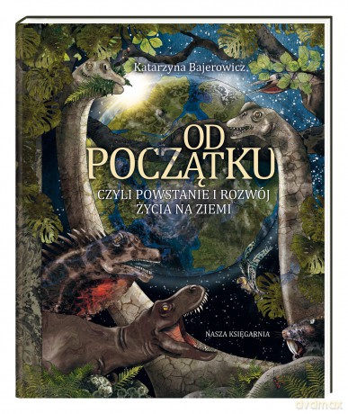 Od początku, czyli powstanie i rozwój życia na Ziemi - Katarzyna Bajerowicz [KSIĄŻKA]