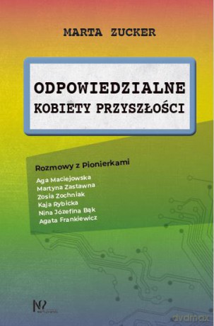 Odpowiedzialne kobiety przyszłości. Rozmowy z Pionierkami - Marta Zucker [KSIĄŻKA]