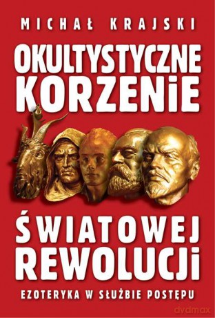 Okultystyczne korzenie światowej rewolucji - Michał Krajski [KSIĄŻKA]