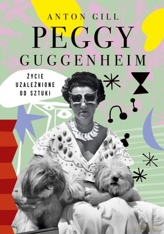Peggy Guggenheim. Życie uzależnione od sztuki - Anton Gill [KSIĄŻKA]
